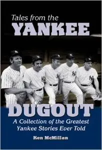 Tales from the Yankee Dugout: A Collection of the Greatest Yankee Stories Ever Told by Kent McMillan