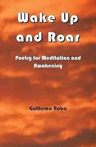 Wake Up and Roar: Poetry for Meditation and Awakening