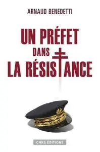 Arnaud Benedetti, "Un préfet dans la résistance"