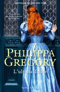 Philippa Gregory - L’ultima Tudor