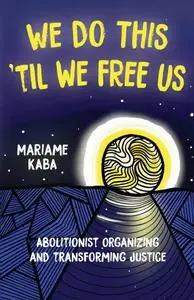 We Do This 'Til We Free Us: Abolitionist Organizing and Transforming Justice (Abolitionist Papers)