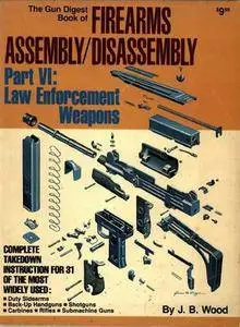 The Gun Digest Book of Firearms Assembly / Disassembly, Part VI: Law Enforcement Weapons (Repost)