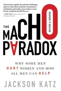 The Macho Paradox: Why Some Men Hurt Women and How All Men Can Help, 2nd Edition