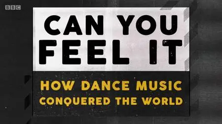 BBC - Can You Feel It: How Dance Music Conquered the World (2018)