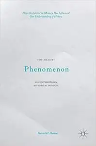 The Memory Phenomenon in Contemporary Historical Writing: How the Interest in Memory Has Influenced Our Understanding of
