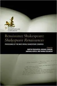 Renaissance Shakespeare: Shakespeare Renaissances: Proceedings of the Ninth World Shakespeare Congress