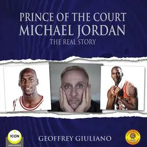 «Prince of the Court Michael Jordan - The Real Story» by Geoffrey Giuliano