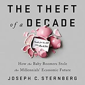 The Theft of a Decade: How the Baby Boomers Stole the Millennials' Economic Future [Audiobook]