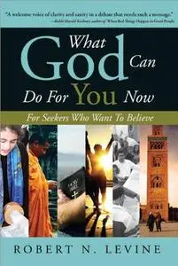 What God Can Do for You Now: For Seekers Who Want to Believe