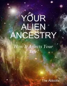 «Your Alien Ancestry – How It Affects Your Life!» by The Abbotts