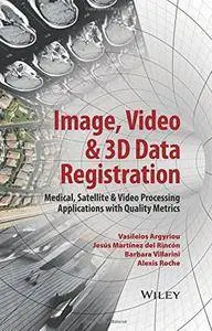 Image, Video and 3D Data Registration: Medical, Satellite and Video Processing Applications with Quality Metrics