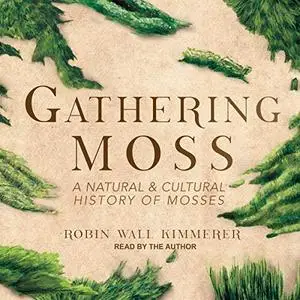 Gathering Moss: A Natural and Cultural History of Mosses [Audiobook]