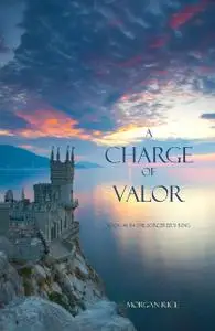 «A Charge of Valor (Book #6 in the Sorcerer's Ring)» by Morgan Rice
