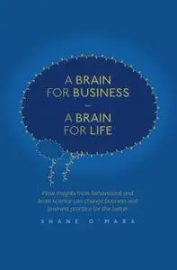 A Brain for Business – A Brain for Life: How insights from behavioural and brain science can change business