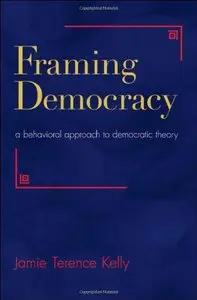 Framing Democracy: A Behavioral Approach to Democratic Theory 