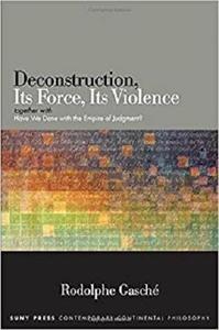 Deconstruction, Its Force, Its Violence: together with "Have We Done with the Empire of Judgment?"  [Repost]