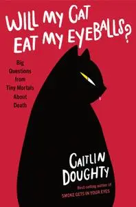 Will My Cat Eat My Eyeballs?: Big Questions from Tiny Mortals About Death