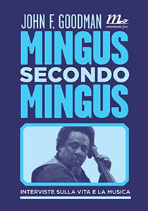 Mingus secondo Mingus. Interviste sulla vita e la musica - John F. Goodman