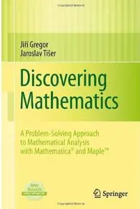 Discovering Mathematics: A Problem-Solving Approach to Mathematical Analysis with MATHEMATICA® and Maple(TM) [Repost]