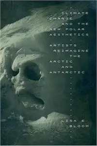 Climate Change and the New Polar Aesthetics: Artists Reimagine the Arctic and Antarctic