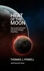 Heat of the Moon: How a Close Encounter with Earth Changed Everything