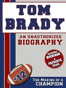 Tom Brady: An Unauthorized Biography
