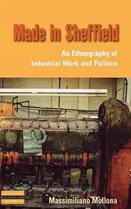 Made in Sheffield: An Ethnography of Industrial Work and Politics