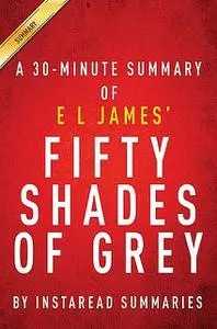 «Summary of Fifty Shades of Grey» by Instaread Summaries