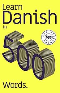 Learn Danish in 500 Words: Your Danish Learning Guide for a Quick Introduction to the Top 500 Words in Danish