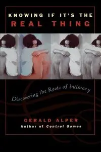 Knowing If It's the Real Thing: Discovering the Roots of Intimacy by Gerald Alper