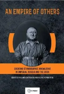 An Empire of Others: Creating Ethnographic Knowledge in Imperial Russia and the USSR (Repost)