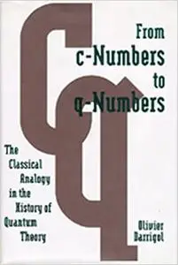 From c-Numbers to q-Numbers: The Classical Analogy in the History of Quantum Theory