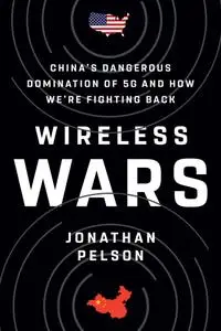 Wireless Wars: China's Dangerous Domination of 5G and How We're Fighting Back