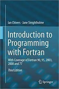 Introduction to Programming with Fortran: With Coverage of Fortran 90, 95, 2003, 2008 and 77 (Repost)