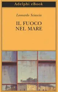 Leonardo Sciascia - Il fuoco nel mare
