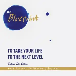 «The Blueprint To Take Your Life To The Next Level» by Dilan De Silva