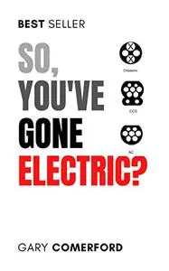 So, you've gone electric?: A guide to owning and running an Electric Vehicle (EV)