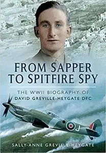 From Sapper to Spitfire Spy: The WWII Biography of David Greville-Heygate DFC