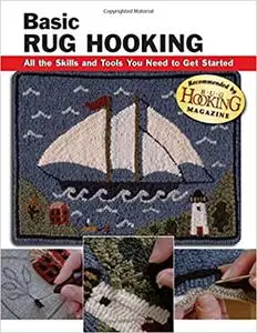 Basic Rug Hooking: All the Skills and Tools You Need to Get Started