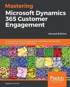 Mastering Microsoft Dynamics 365 Customer Engagement, 2nd Edition