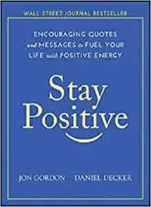 Stay Positive: Encouraging Quotes and Messages to Fuel Your Life with Positive Energy