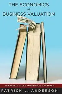 The Economics of Business Valuation: Towards a Value Functional Approach