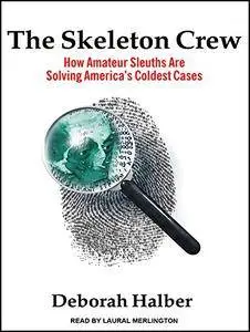 The Skeleton Crew: How Amateur Sleuths Are Solving America's Coldest Cases [Audiobook]