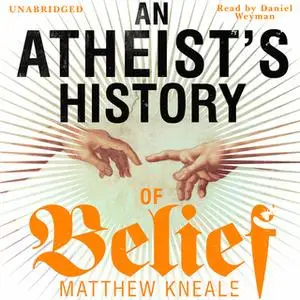 «An Atheist's History of Belief» by Matthew Kneale