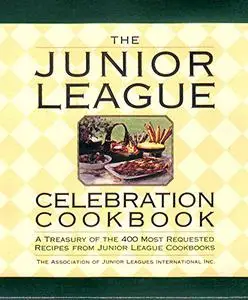 The Junior League Celebration Cookbook: A Treasury of the 400 Most Requested Recipes from Junior League Cookbooks