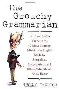 The Grouchy Grammarian: A How-Not-To Guide to the 47 Most Common Mistakes in English Made (repost)