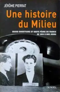 Jérôme Pierrat, "Une histoire du milieu : Grand banditisme et haute pègre en France de 1850 à nos jours"