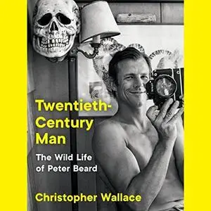 Twentieth-Century Man: The Wild Life of Peter Beard [Audiobook]