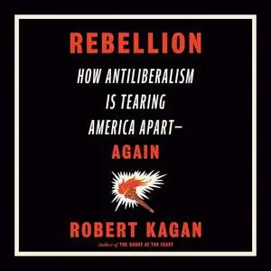 Rebellion: How Antiliberalism Is Tearing America Apart—Again [Audiobook]