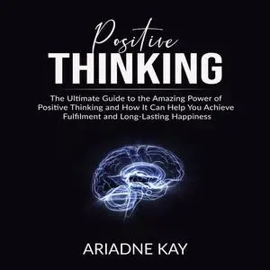 «Positive Thinking: The Ultimate Guide to the Amazing Power of Positive Thinking and How It Can Help You Achieve Fulfilm